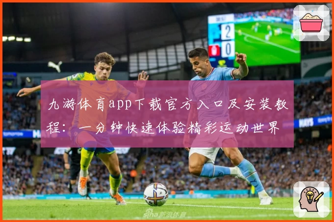 九游体育app下载官方入口及安装教程：一分钟快速体验精彩运动世界