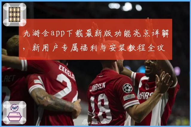 九游会app下载最新版功能亮点详解，新用户专属福利与安装教程全攻略