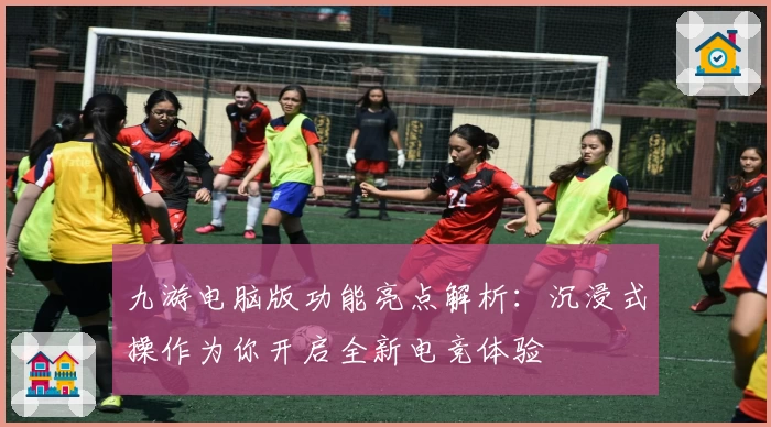 九游电脑版功能亮点解析：沉浸式操作为你开启全新电竞体验