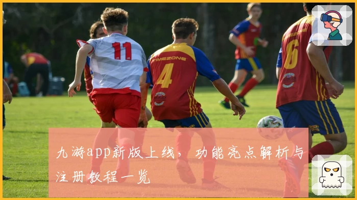 九游app新版上线，功能亮点解析与注册教程一览