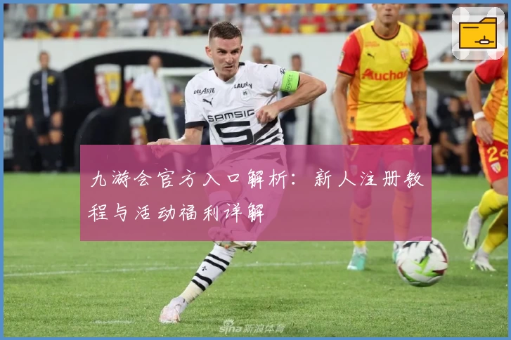 九游会官方入口解析：新人注册教程与活动福利详解