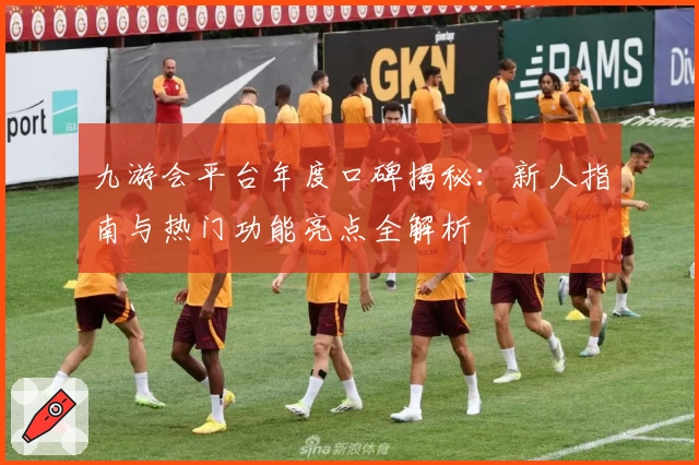 九游会平台年度口碑揭秘:新人指南与热门功能亮点全解析