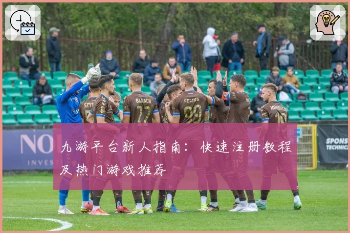 九游平台新人指南：快速注册教程及热门游戏推荐